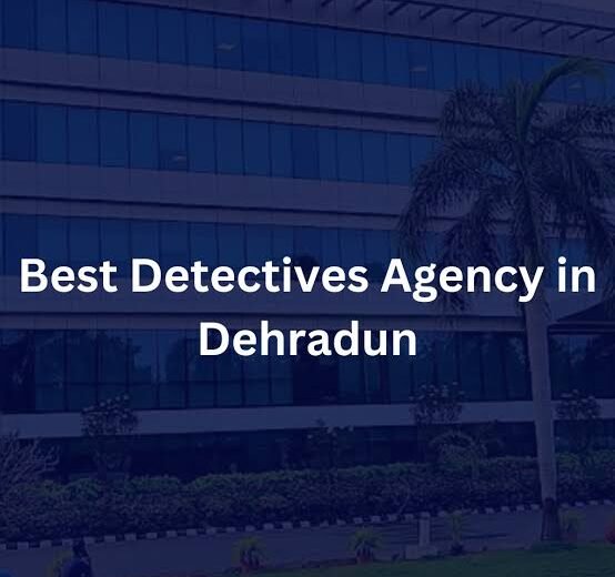 Private Detective Agency in Dehradun